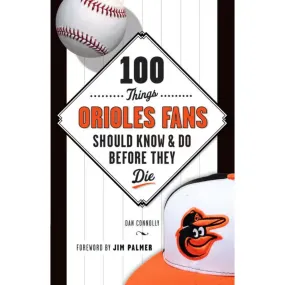 100 Things Orioles Fans Should Know & Do Before They Die